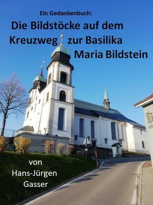 cover image of Die Bildstöcke auf dem Kreuzweg zur Basilika Maria Bildstein